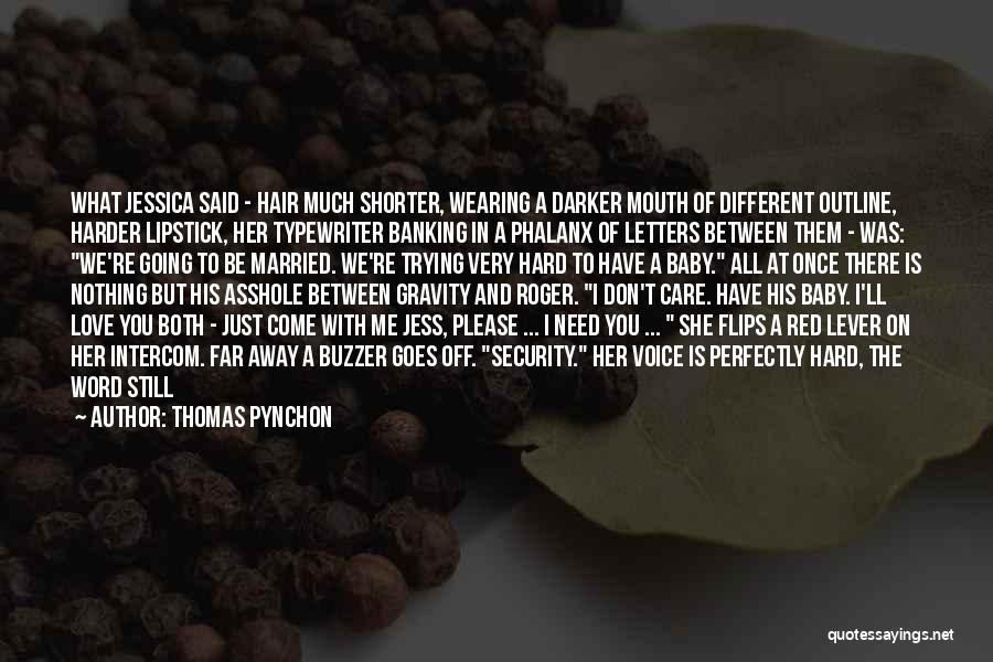 Thomas Pynchon Quotes: What Jessica Said - Hair Much Shorter, Wearing A Darker Mouth Of Different Outline, Harder Lipstick, Her Typewriter Banking In