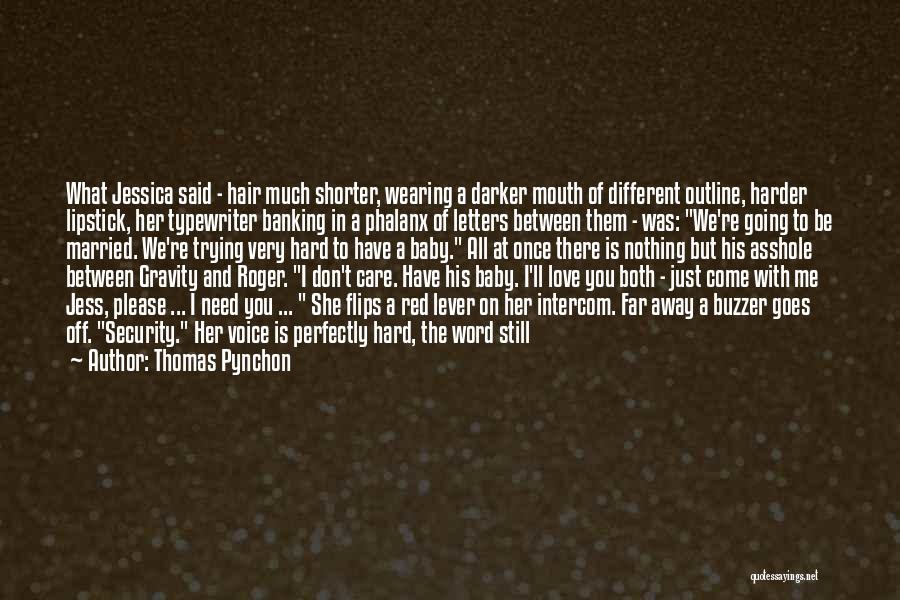 Thomas Pynchon Quotes: What Jessica Said - Hair Much Shorter, Wearing A Darker Mouth Of Different Outline, Harder Lipstick, Her Typewriter Banking In