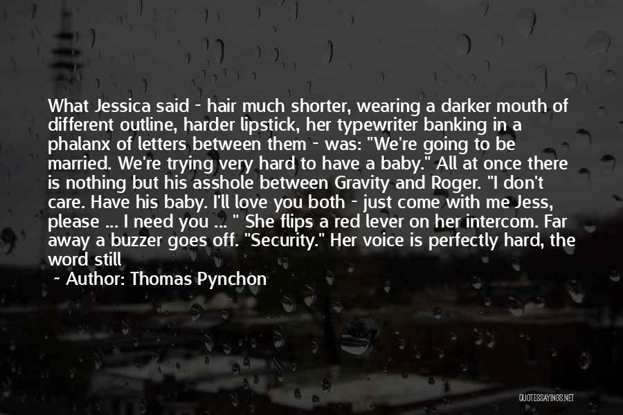 Thomas Pynchon Quotes: What Jessica Said - Hair Much Shorter, Wearing A Darker Mouth Of Different Outline, Harder Lipstick, Her Typewriter Banking In