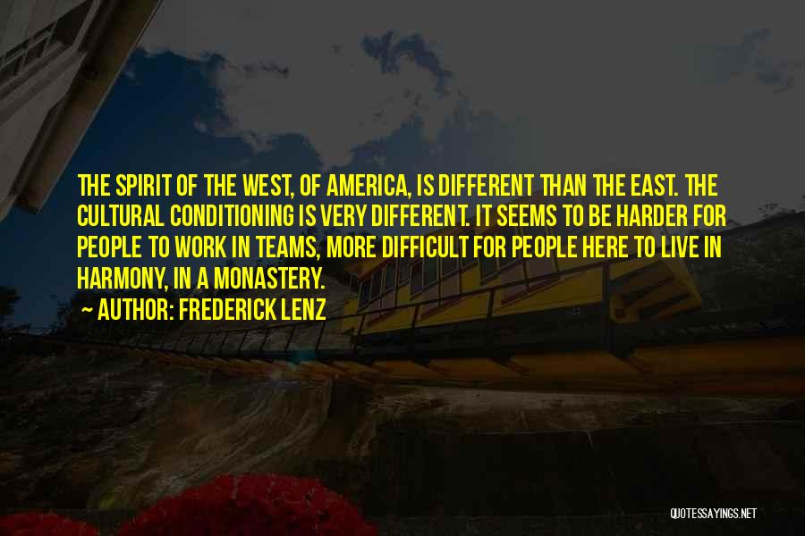 Frederick Lenz Quotes: The Spirit Of The West, Of America, Is Different Than The East. The Cultural Conditioning Is Very Different. It Seems
