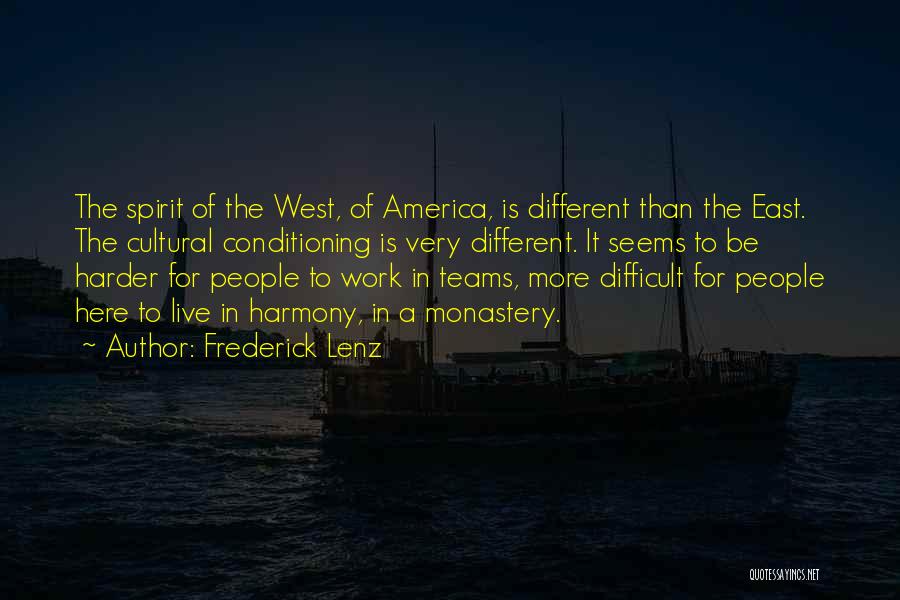 Frederick Lenz Quotes: The Spirit Of The West, Of America, Is Different Than The East. The Cultural Conditioning Is Very Different. It Seems