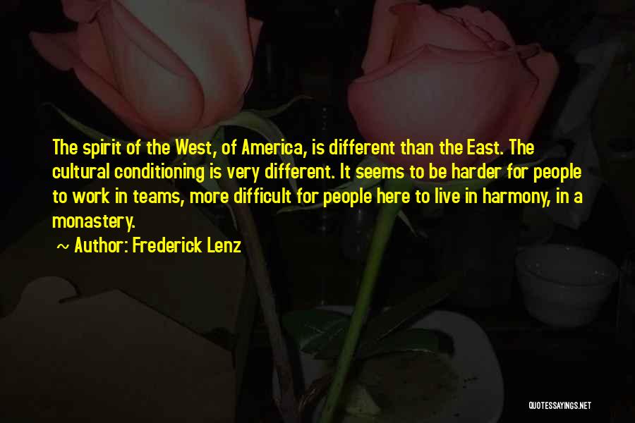 Frederick Lenz Quotes: The Spirit Of The West, Of America, Is Different Than The East. The Cultural Conditioning Is Very Different. It Seems