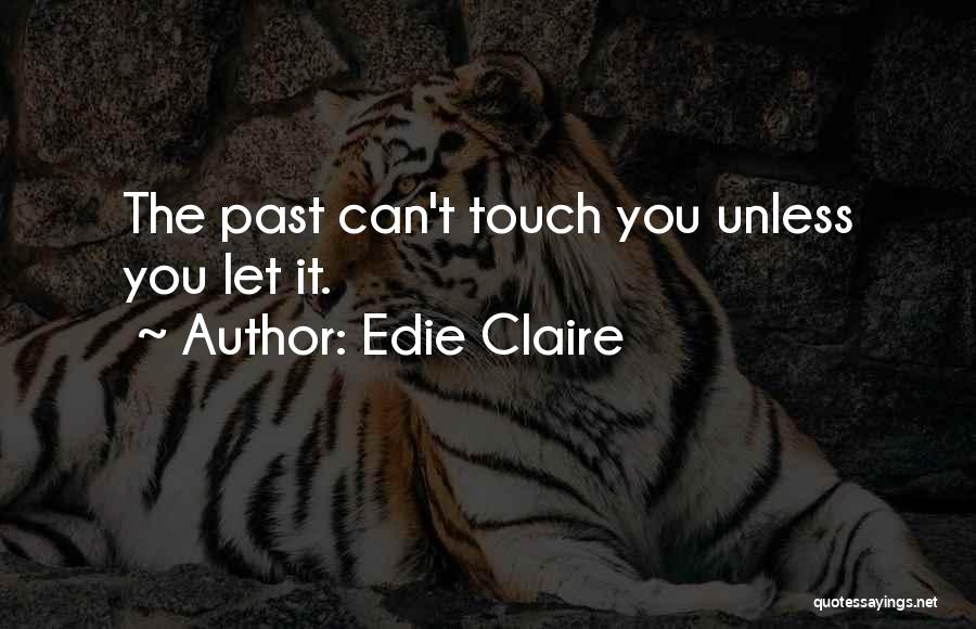 Edie Claire Quotes: The Past Can't Touch You Unless You Let It.