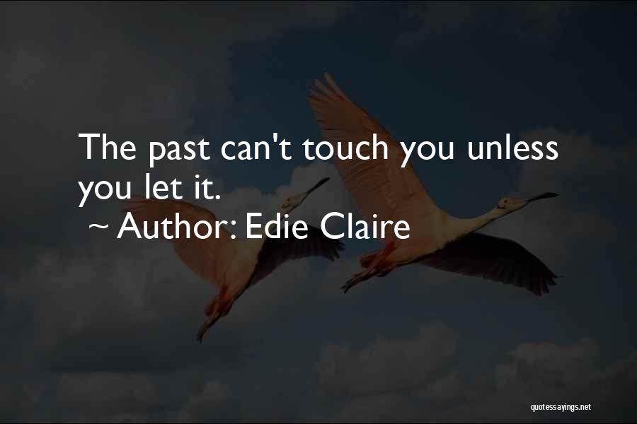 Edie Claire Quotes: The Past Can't Touch You Unless You Let It.