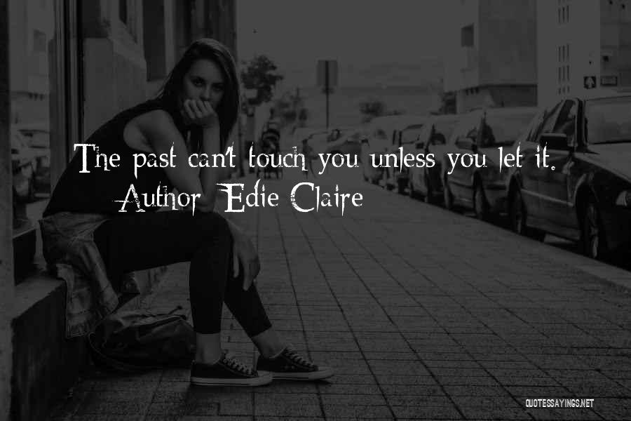 Edie Claire Quotes: The Past Can't Touch You Unless You Let It.