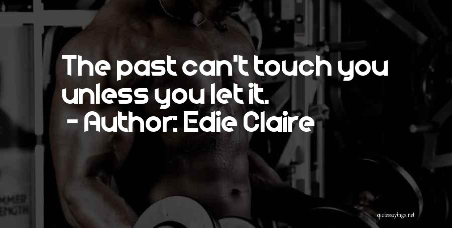 Edie Claire Quotes: The Past Can't Touch You Unless You Let It.