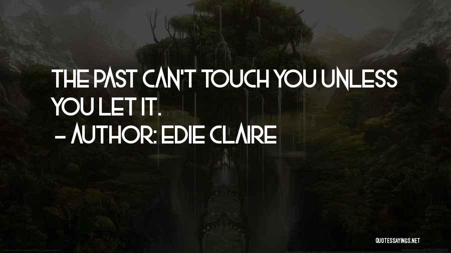 Edie Claire Quotes: The Past Can't Touch You Unless You Let It.