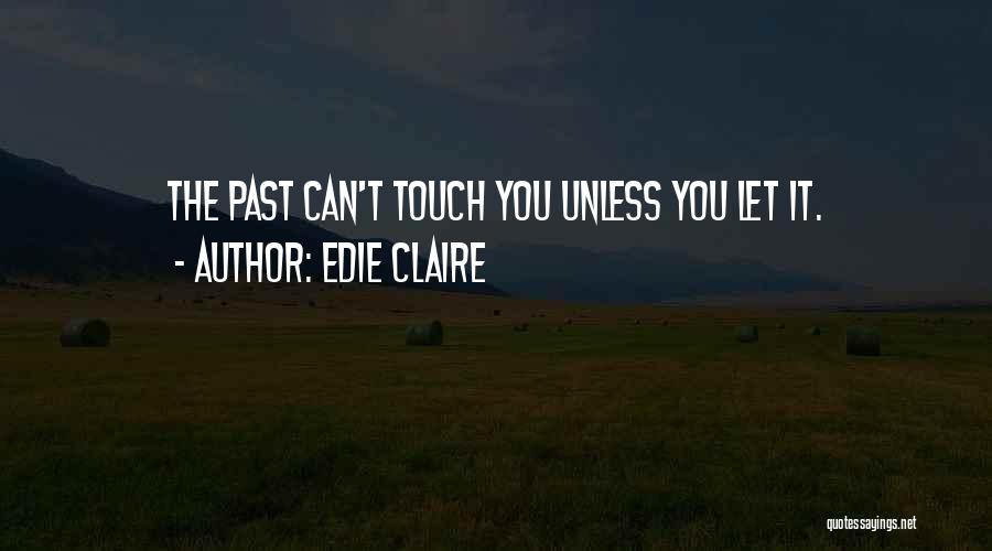 Edie Claire Quotes: The Past Can't Touch You Unless You Let It.