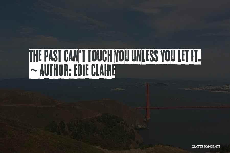 Edie Claire Quotes: The Past Can't Touch You Unless You Let It.