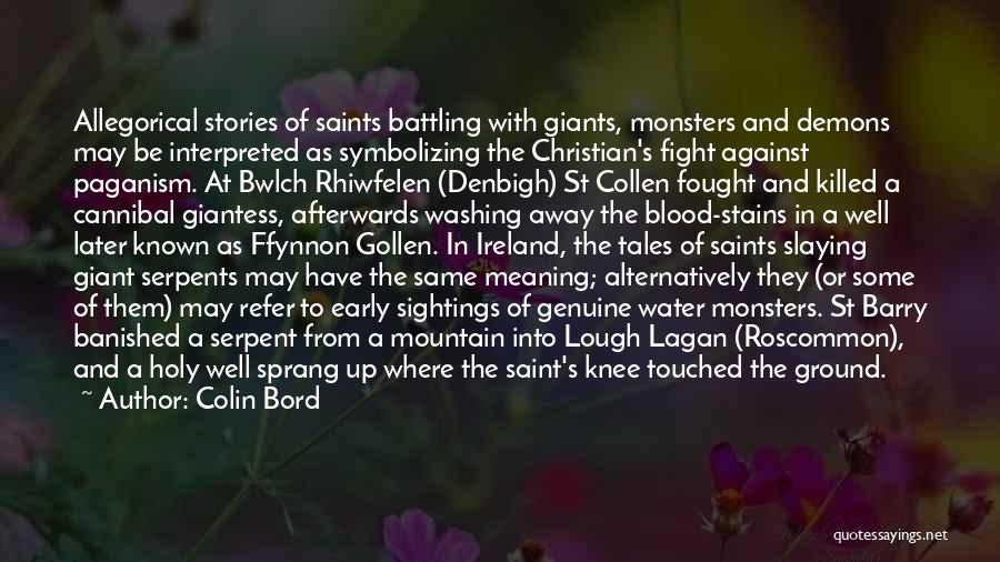 Colin Bord Quotes: Allegorical Stories Of Saints Battling With Giants, Monsters And Demons May Be Interpreted As Symbolizing The Christian's Fight Against Paganism.