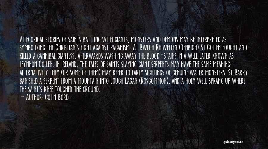 Colin Bord Quotes: Allegorical Stories Of Saints Battling With Giants, Monsters And Demons May Be Interpreted As Symbolizing The Christian's Fight Against Paganism.