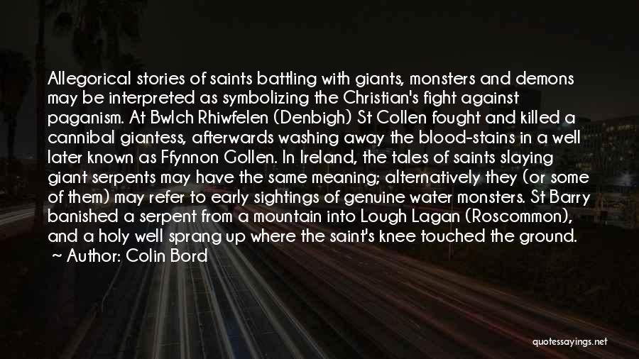 Colin Bord Quotes: Allegorical Stories Of Saints Battling With Giants, Monsters And Demons May Be Interpreted As Symbolizing The Christian's Fight Against Paganism.