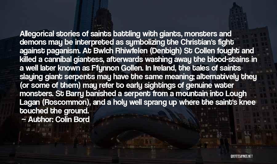 Colin Bord Quotes: Allegorical Stories Of Saints Battling With Giants, Monsters And Demons May Be Interpreted As Symbolizing The Christian's Fight Against Paganism.