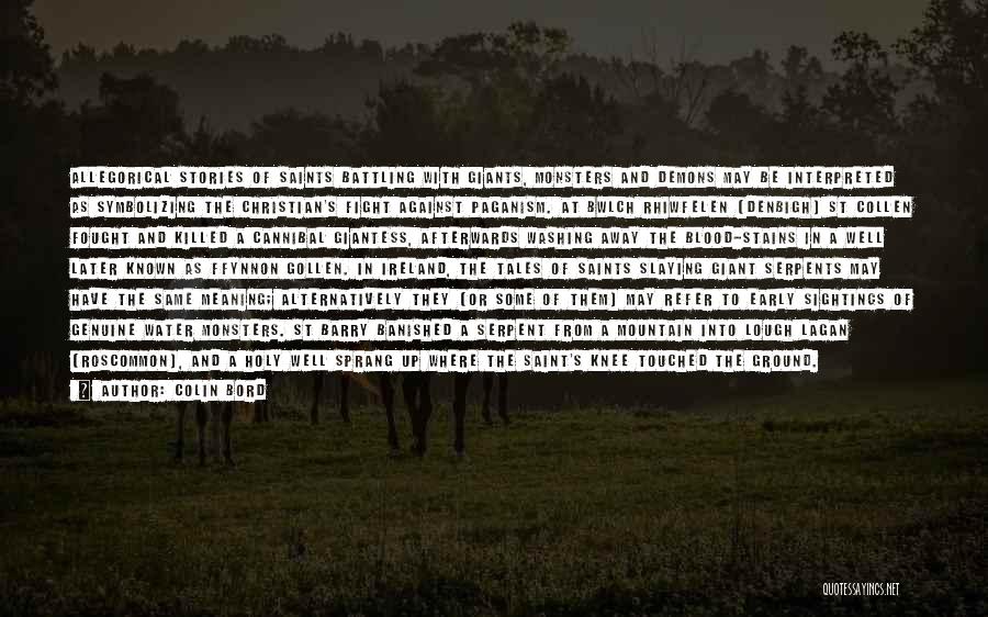 Colin Bord Quotes: Allegorical Stories Of Saints Battling With Giants, Monsters And Demons May Be Interpreted As Symbolizing The Christian's Fight Against Paganism.