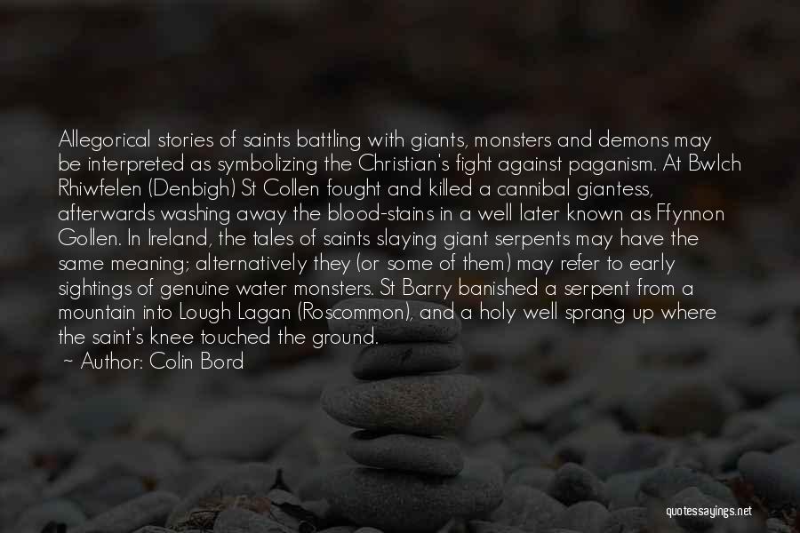 Colin Bord Quotes: Allegorical Stories Of Saints Battling With Giants, Monsters And Demons May Be Interpreted As Symbolizing The Christian's Fight Against Paganism.