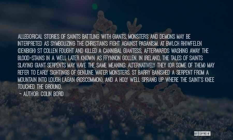 Colin Bord Quotes: Allegorical Stories Of Saints Battling With Giants, Monsters And Demons May Be Interpreted As Symbolizing The Christian's Fight Against Paganism.