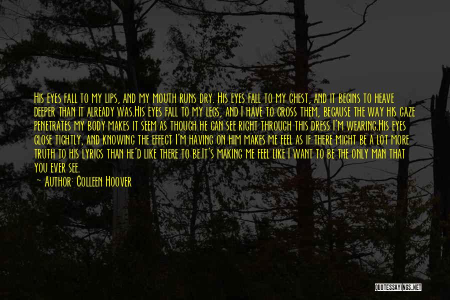 Colleen Hoover Quotes: His Eyes Fall To My Lips, And My Mouth Runs Dry. His Eyes Fall To My Chest, And It Begins