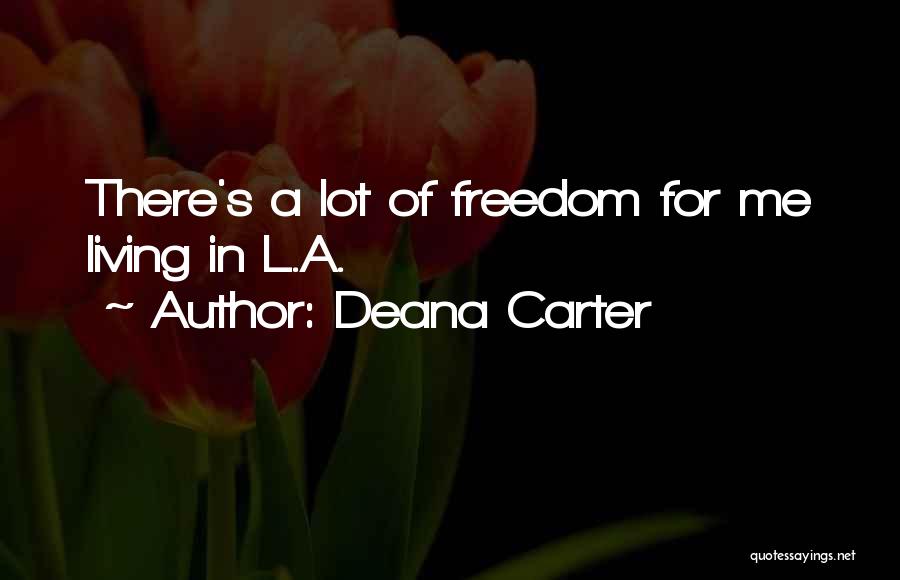 Deana Carter Quotes: There's A Lot Of Freedom For Me Living In L.a.