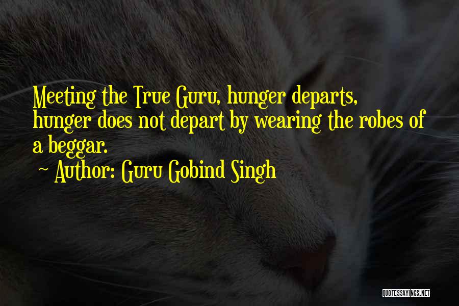 Guru Gobind Singh Quotes: Meeting The True Guru, Hunger Departs, Hunger Does Not Depart By Wearing The Robes Of A Beggar.