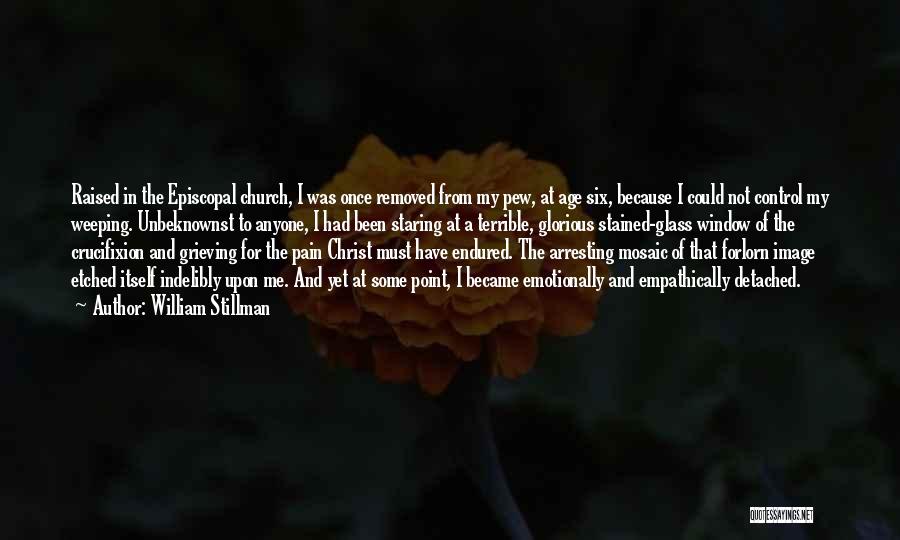 William Stillman Quotes: Raised In The Episcopal Church, I Was Once Removed From My Pew, At Age Six, Because I Could Not Control