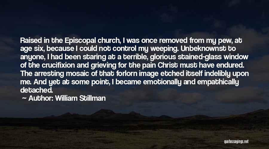 William Stillman Quotes: Raised In The Episcopal Church, I Was Once Removed From My Pew, At Age Six, Because I Could Not Control