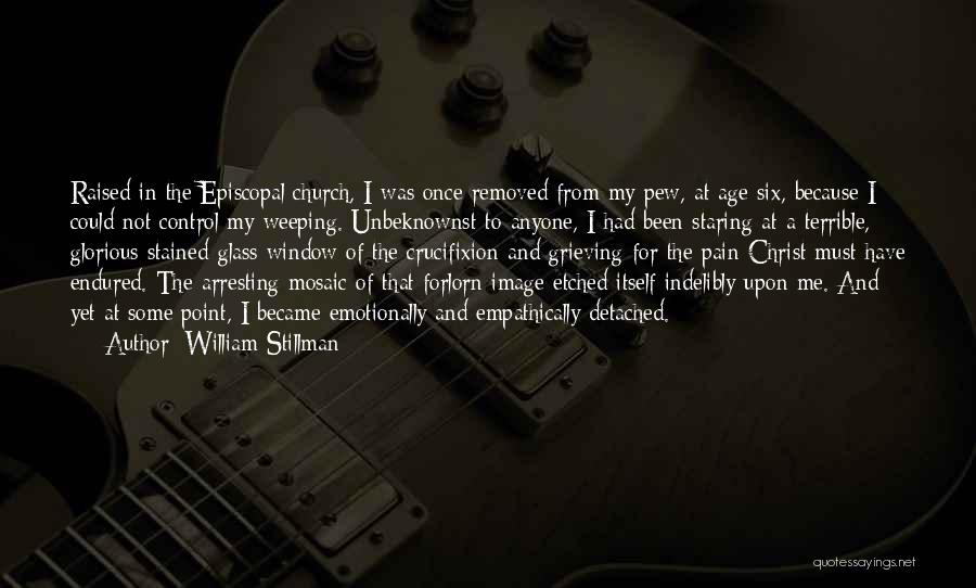 William Stillman Quotes: Raised In The Episcopal Church, I Was Once Removed From My Pew, At Age Six, Because I Could Not Control