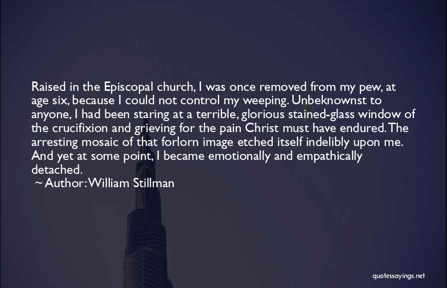 William Stillman Quotes: Raised In The Episcopal Church, I Was Once Removed From My Pew, At Age Six, Because I Could Not Control