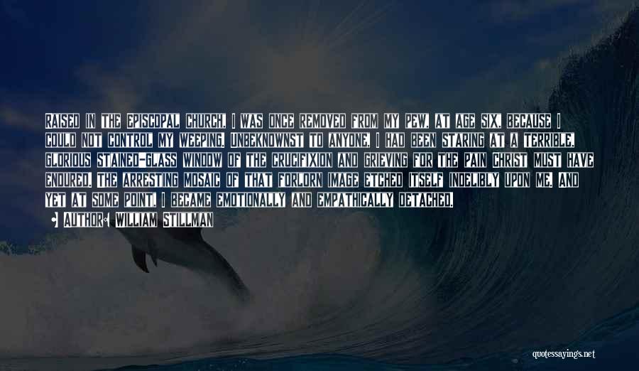 William Stillman Quotes: Raised In The Episcopal Church, I Was Once Removed From My Pew, At Age Six, Because I Could Not Control