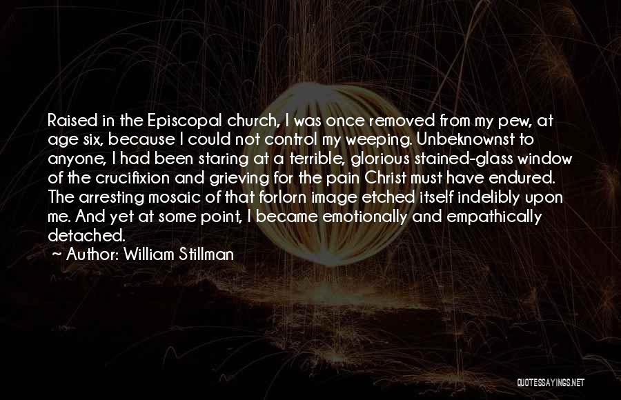 William Stillman Quotes: Raised In The Episcopal Church, I Was Once Removed From My Pew, At Age Six, Because I Could Not Control