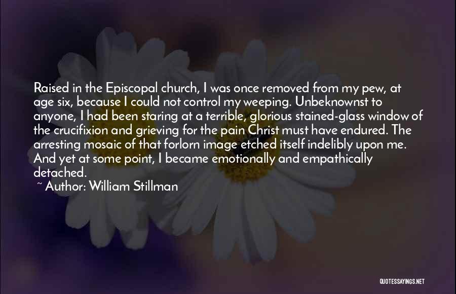 William Stillman Quotes: Raised In The Episcopal Church, I Was Once Removed From My Pew, At Age Six, Because I Could Not Control