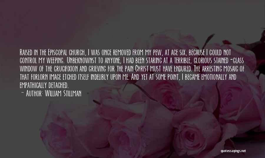 William Stillman Quotes: Raised In The Episcopal Church, I Was Once Removed From My Pew, At Age Six, Because I Could Not Control