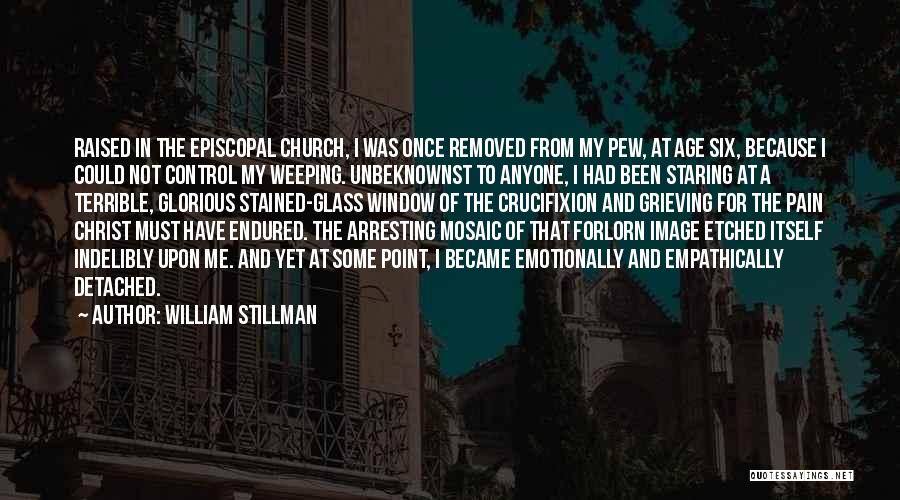 William Stillman Quotes: Raised In The Episcopal Church, I Was Once Removed From My Pew, At Age Six, Because I Could Not Control