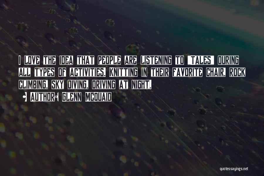 Glenn McQuaid Quotes: I Love The Idea That People Are Listening To Tales During All Types Of Activities. Knitting In Their Favorite Chair,
