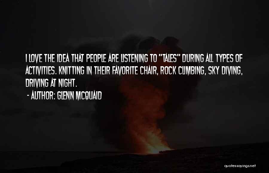 Glenn McQuaid Quotes: I Love The Idea That People Are Listening To Tales During All Types Of Activities. Knitting In Their Favorite Chair,