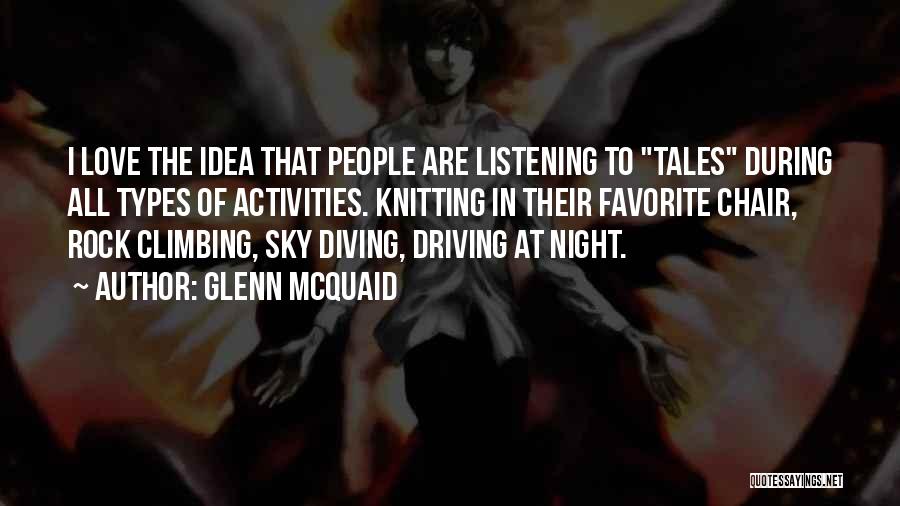 Glenn McQuaid Quotes: I Love The Idea That People Are Listening To Tales During All Types Of Activities. Knitting In Their Favorite Chair,