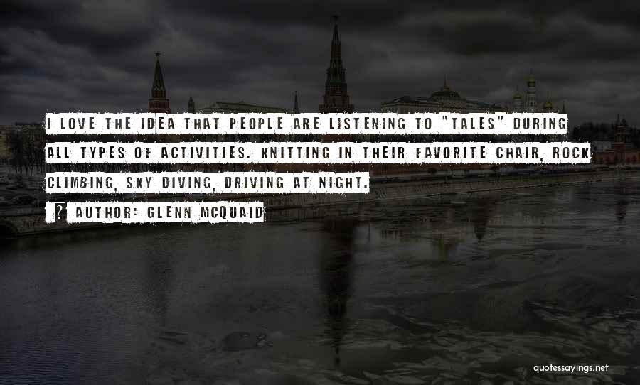 Glenn McQuaid Quotes: I Love The Idea That People Are Listening To Tales During All Types Of Activities. Knitting In Their Favorite Chair,