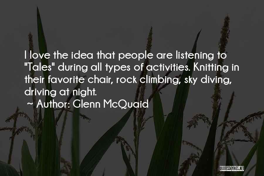 Glenn McQuaid Quotes: I Love The Idea That People Are Listening To Tales During All Types Of Activities. Knitting In Their Favorite Chair,