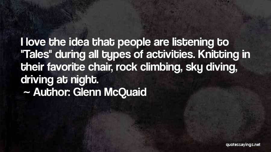 Glenn McQuaid Quotes: I Love The Idea That People Are Listening To Tales During All Types Of Activities. Knitting In Their Favorite Chair,