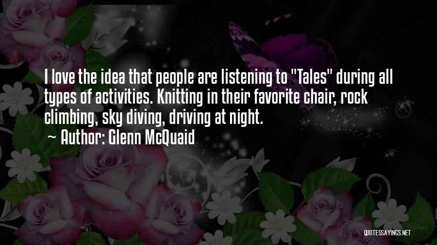 Glenn McQuaid Quotes: I Love The Idea That People Are Listening To Tales During All Types Of Activities. Knitting In Their Favorite Chair,