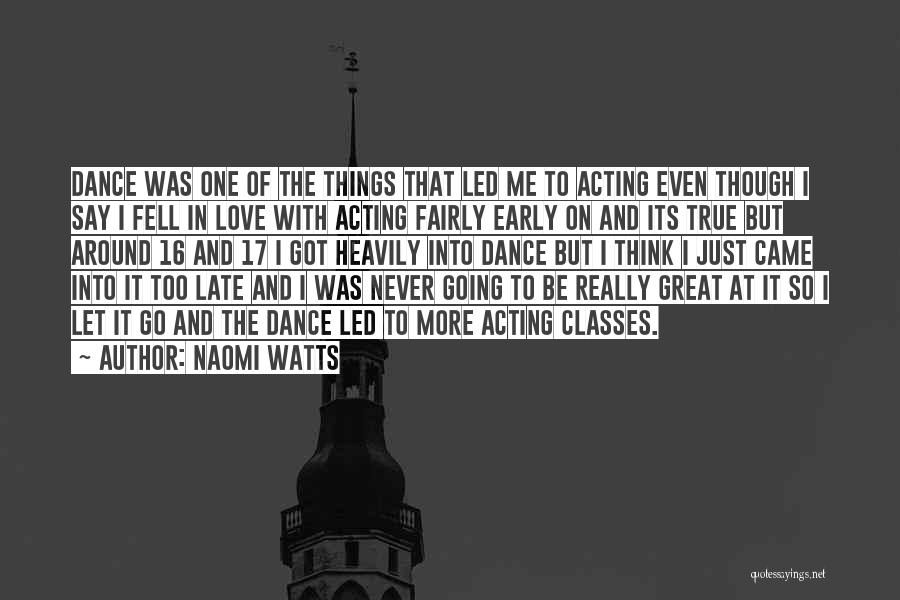 Naomi Watts Quotes: Dance Was One Of The Things That Led Me To Acting Even Though I Say I Fell In Love With