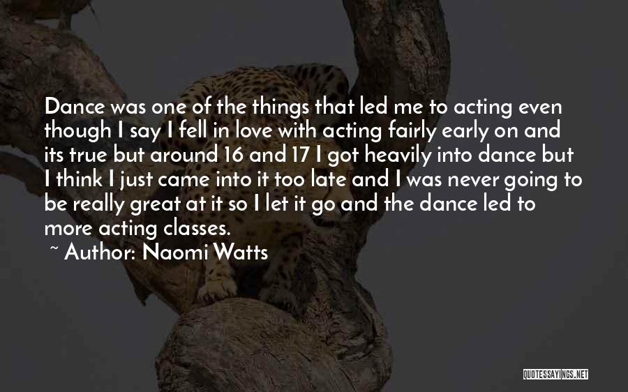 Naomi Watts Quotes: Dance Was One Of The Things That Led Me To Acting Even Though I Say I Fell In Love With