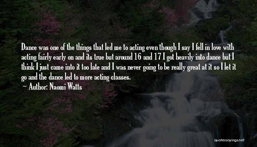 Naomi Watts Quotes: Dance Was One Of The Things That Led Me To Acting Even Though I Say I Fell In Love With