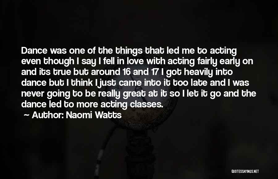 Naomi Watts Quotes: Dance Was One Of The Things That Led Me To Acting Even Though I Say I Fell In Love With