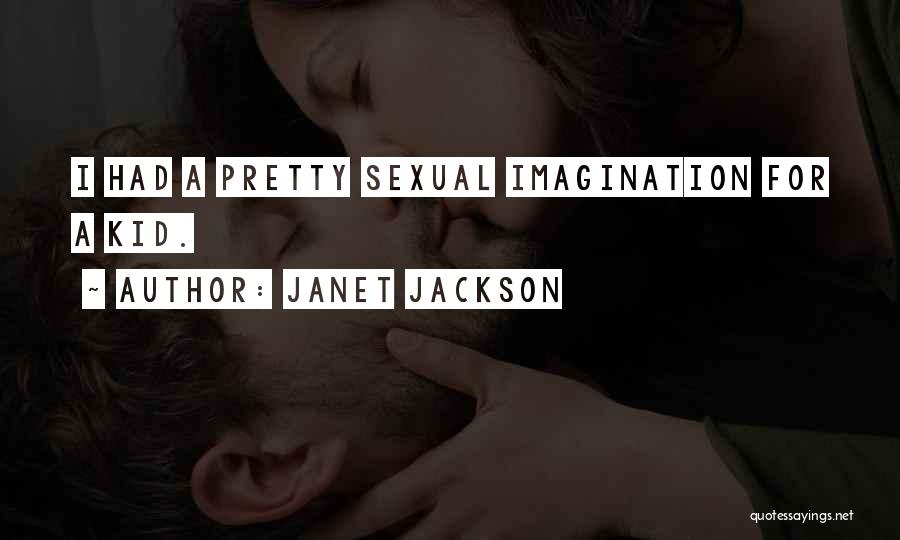 Janet Jackson Quotes: I Had A Pretty Sexual Imagination For A Kid.