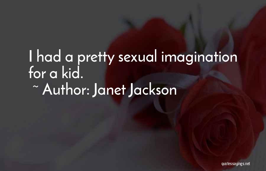 Janet Jackson Quotes: I Had A Pretty Sexual Imagination For A Kid.