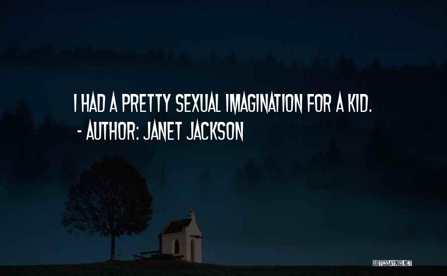 Janet Jackson Quotes: I Had A Pretty Sexual Imagination For A Kid.