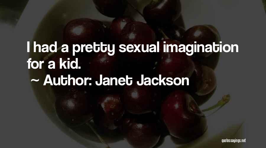 Janet Jackson Quotes: I Had A Pretty Sexual Imagination For A Kid.