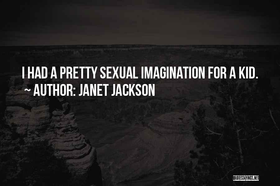 Janet Jackson Quotes: I Had A Pretty Sexual Imagination For A Kid.