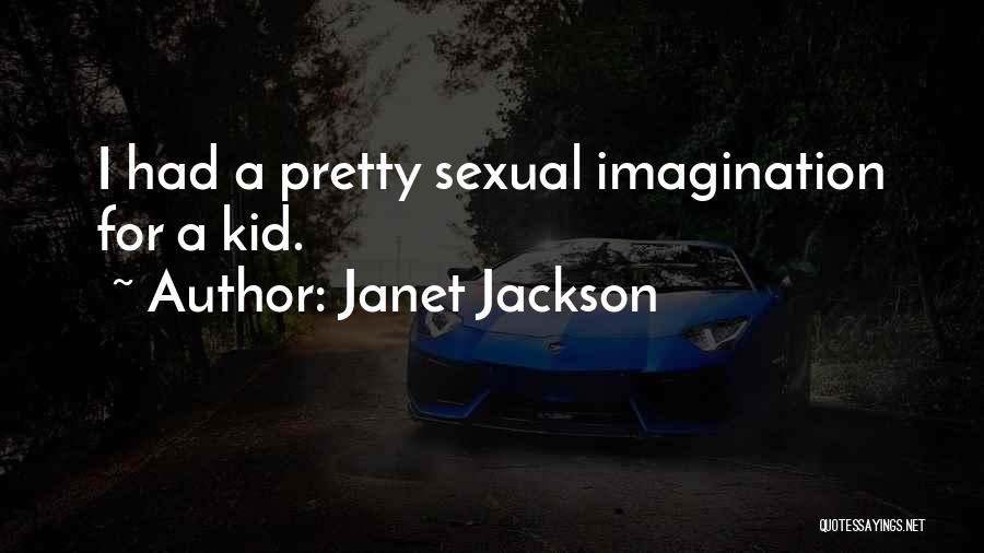 Janet Jackson Quotes: I Had A Pretty Sexual Imagination For A Kid.