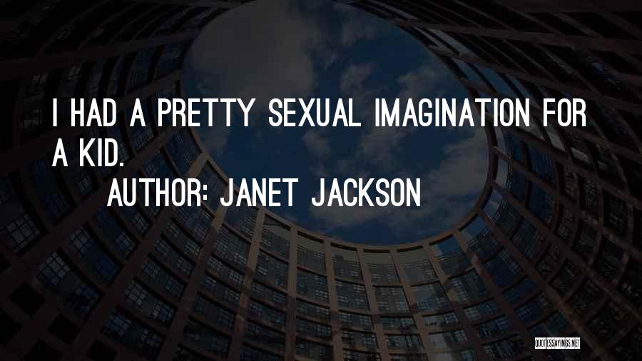 Janet Jackson Quotes: I Had A Pretty Sexual Imagination For A Kid.